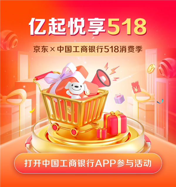 中国工商银行“亿起悦享518”消费季开启 京东助力金融消费新生态
